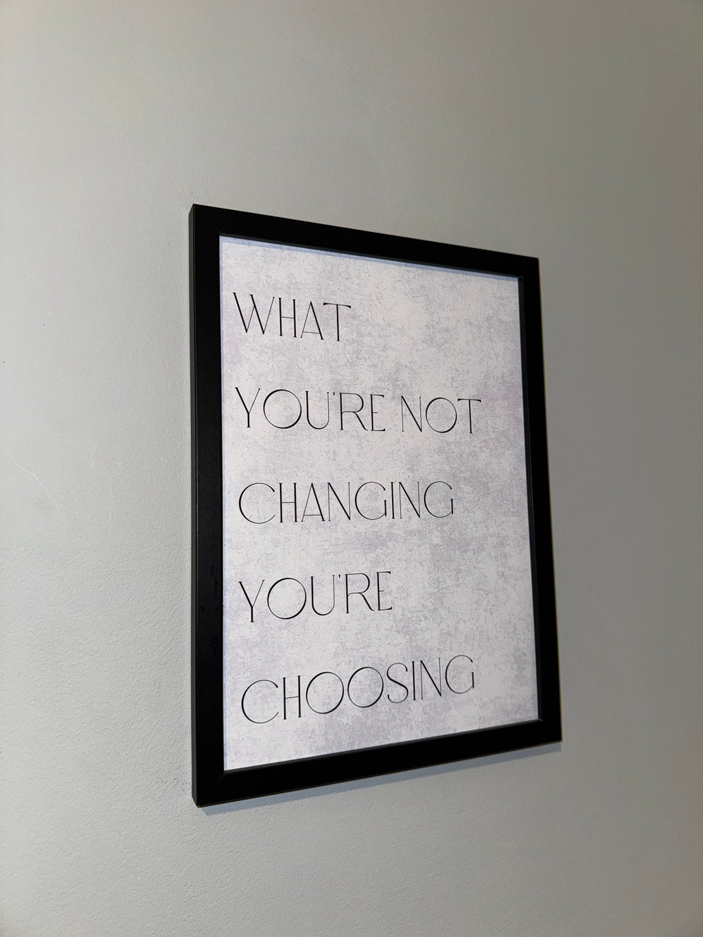 What you’re not changing you’re  choosing  | Monochrome | Minimalistic - Black & Grey | Textured Style Background - A4 Print