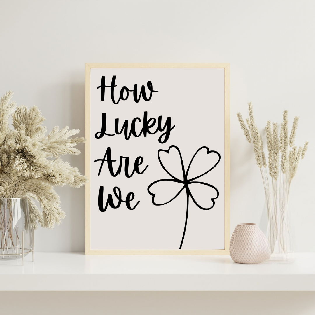 How lucky are we | 2 Options | A4 Framed or Unframed