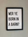 WER YE BORN IN A BARN?- Minimalistic Northern Slang Typography - A4 Print