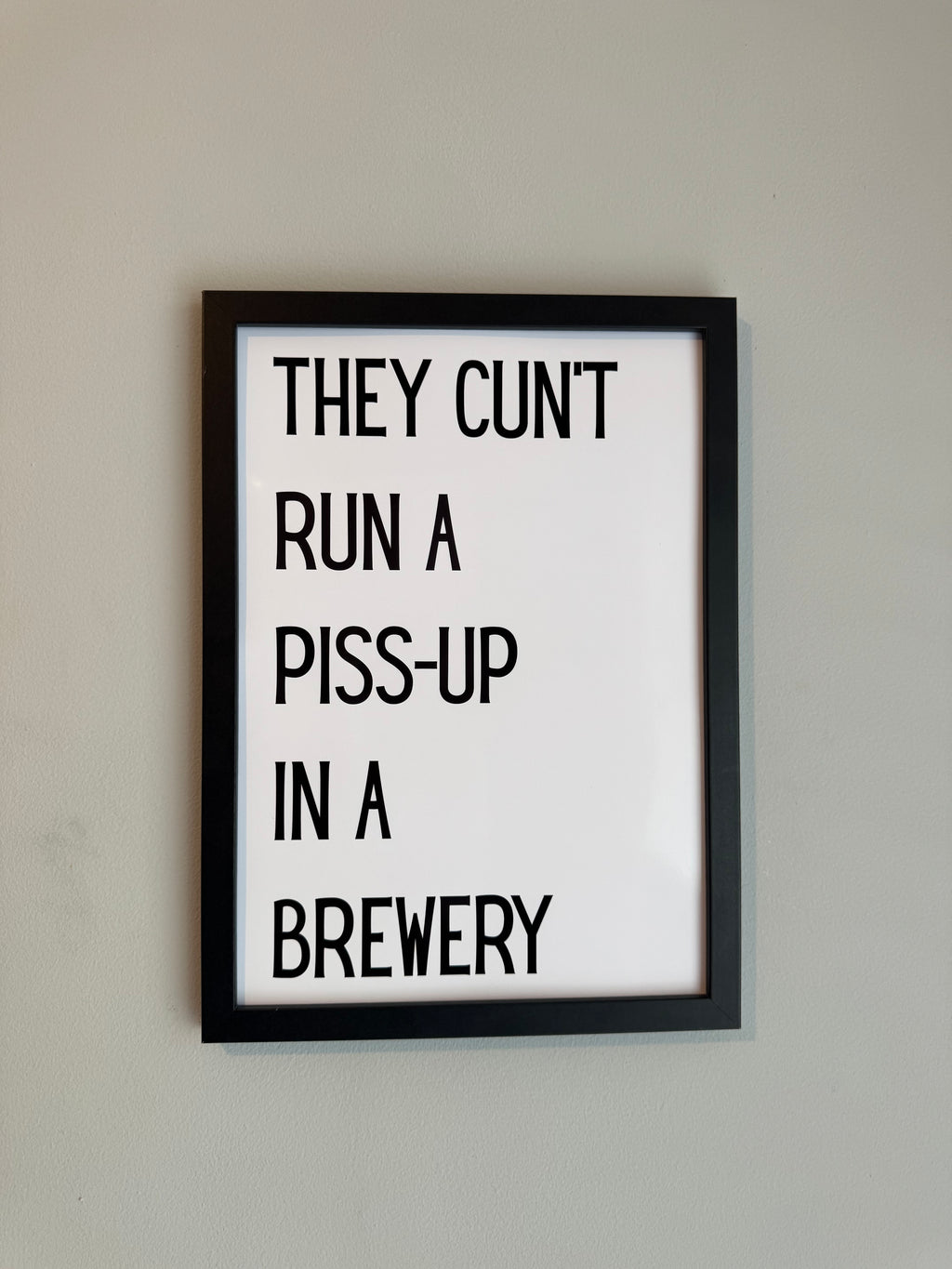 They cunt run a piss up in a brewery - Minimalistic Northern Slang Typography - A4 Print