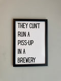 They cunt run a piss up in a brewery - Minimalistic Northern Slang Typography - A4 Print